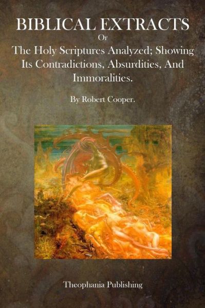 Biblical Extracts: the Holy Scriptures Analyzed; Showing Its Contradictions, Absurdities, and Immoralities. - Robert Cooper - Books - Createspace - 9781500747527 - August 6, 2014