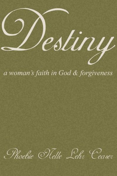 Cover for Phoebie Nelle Lehr Ceaser · Destiny: a Woman's Faith in God and Forgiveness (Paperback Book) (2014)