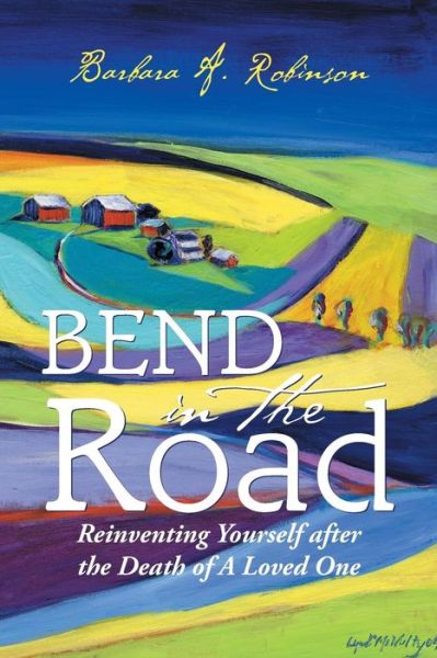 Cover for Barbara a Robinson · Bend in the Road: Reinventing Yourself After the Death of a Loved One (Paperback Book) (2015)