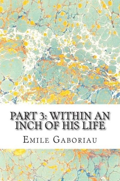 Cover for Emile Gaboriau · Part 3: Within an Inch of His Life: (Emile Gaboriau Classics Collection) (Paperback Book) (2015)