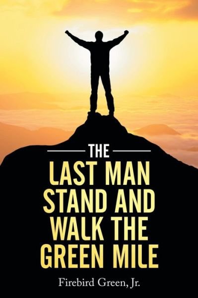 Cover for Jr Firebird Green · The Last Man Stand and Walk the Green Mile (Paperback Book) (2015)