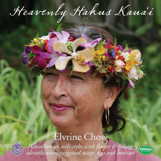 Cover for Elvrine Chow · Heavenly Hakus Kauai: Hawaiian Lei, Wili-style, with Flower &amp; Foliage Identification, Suggested Usage, Tips and How-tos (Paperback Book) (2015)