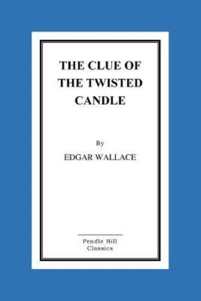 Clue of the Twisted Candle - Edgar Wallace - Bøker - CreateSpace Independent Publishing Platf - 9781523393527 - 14. januar 2016