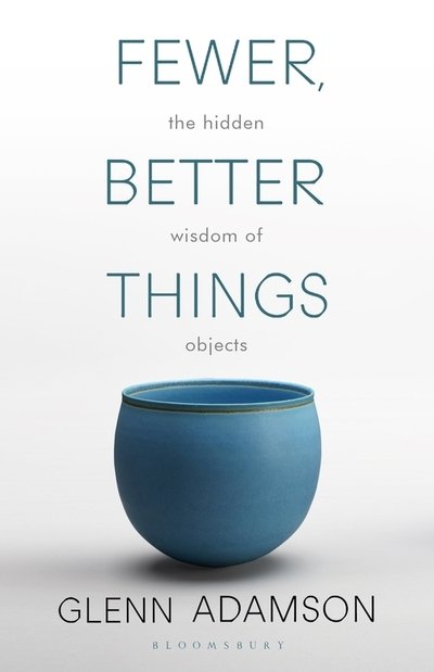 Cover for Glenn Adamson · Fewer, Better Things: The Hidden Wisdom of Objects (Pocketbok) (2019)