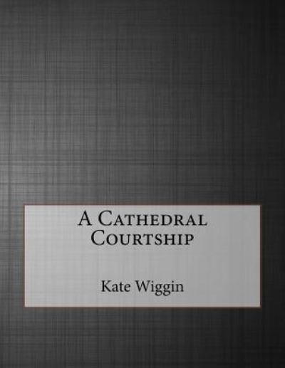 Cover for Kate Douglas Wiggin · A Cathedral Courtship (Paperback Book) (2016)