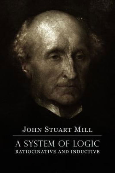 Cover for John Stuart Mill · A System of Logic Ratiocinative and Inductive (Taschenbuch) (2016)