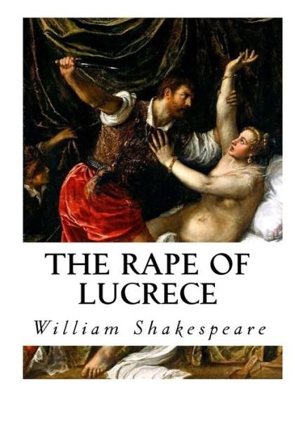 The Rape of Lucrece - William Shakespeare - Libros - Createspace Independent Publishing Platf - 9781534621527 - 11 de junio de 2016