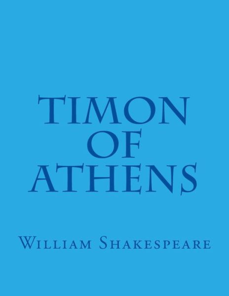 Timon of Athens - William Shakespeare - Kirjat - Createspace Independent Publishing Platf - 9781537477527 - sunnuntai 4. syyskuuta 2016