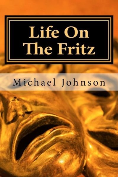 Life On The Fritz - Michael Johnson - Kirjat - Createspace Independent Publishing Platf - 9781540615527 - torstai 24. marraskuuta 2016