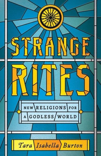 Strange Rites: New Religions for a Godless World - Tara Isabella Burton - Books - PublicAffairs,U.S. - 9781541762527 - March 10, 2022