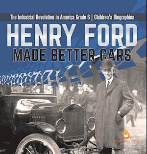 Cover for Dissected Lives · Henry Ford Made Better Cars the Industrial Revolution in America Grade 6 Children's Biographies (Book) (2022)