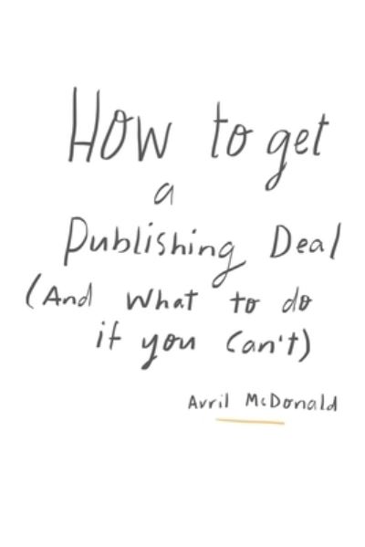 Cover for Avril Lesley Mcdonald · How to get a Publishing Deal (And What To Do If You Can't) (Paperback Book) (2017)