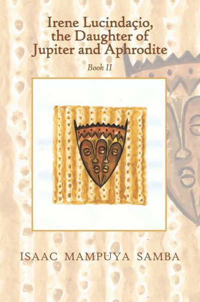 Irene Lucindacio, the Daughter of Jupiter and Aphrodite - Isaac Mampuya Samba - Books - Authorhouse UK - 9781546288527 - February 15, 2018
