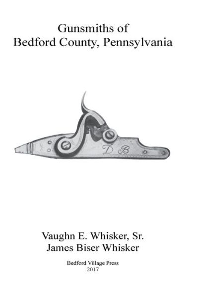 Cover for James Biser Whisker · Gunsmiths of Bedford County, Pennsylvania (Paperback Book) (2017)