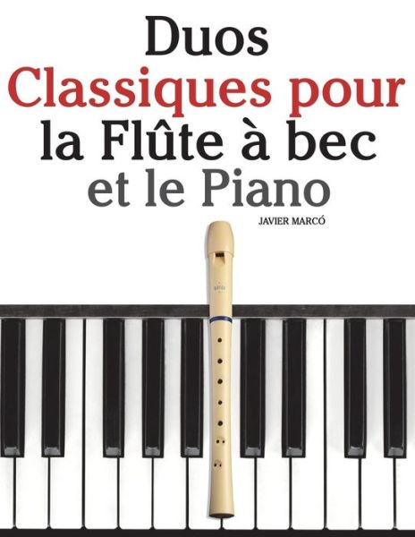 Duos Classiques pour la Flute a bec et le Piano - Javier Marco - Livres - Createspace Independent Publishing Platf - 9781547294527 - 12 juin 2017