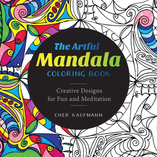 Cover for Cher Kaufmann · The Artful Mandala Coloring Book: Creative Designs for Fun and Meditation (Paperback Book) (2015)