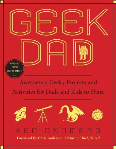 Cover for Ken Denmead · Geek Dad: Awesomely Geeky Projects and Activities for Dads and Kids to Share (Taschenbuch) (2010)