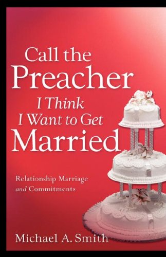 Call the Preacher I Think I Want to Get Married - Michael a Smith - Books - Xulon Press - 9781597819527 - March 23, 2006