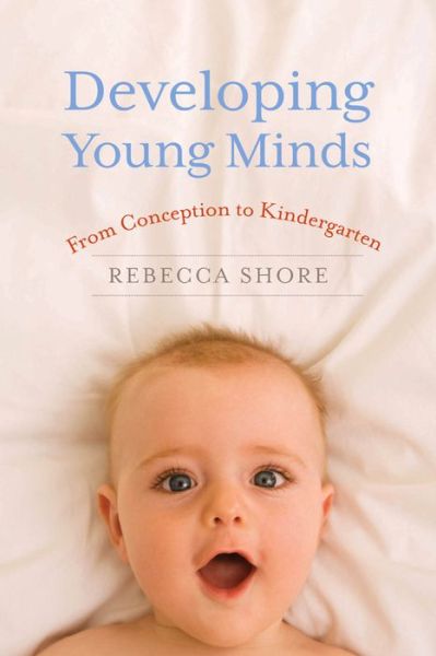 Cover for Rebecca A. Shore · Developing Young Minds: From Conception to Kindergarten (Hardcover Book) (2015)