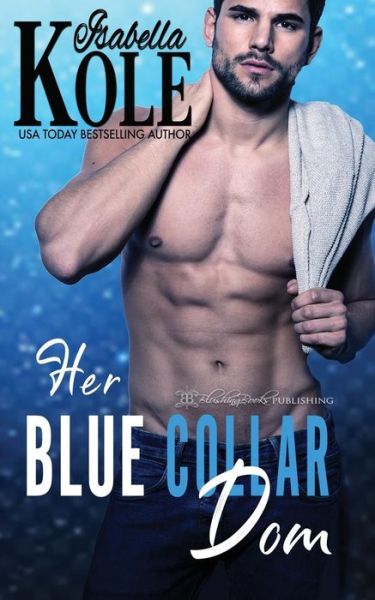 Her Blue Collar Dom - Dominant Men - Isabella Kole - Książki - Blushing Books - 9781612589527 - 30 września 2018