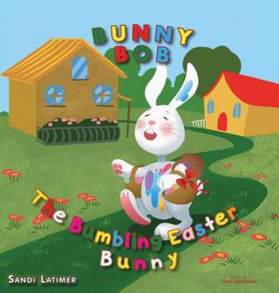 Cover for Sandi Latimer · Bunny Bob: The Bumbling Easter Bunny (Hardcover bog) (2016)