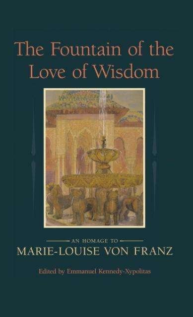 Cover for Emmanuel Kennedy-xypolitas · The Fountain of the Love of Wisdom: an Homage to Marie-louise Von Franz (Innbunden bok) (2013)