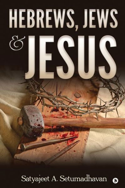 Hebrews, Jews & Jesus - Satyajeet a Setumadhavan - Livres - Notion Press, Inc. - 9781636336527 - 6 novembre 2020