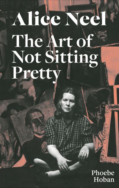 Cover for Phoebe Hoban · Alice Neel: The Art of Not Sitting Pretty (Paperback Book) (2021)