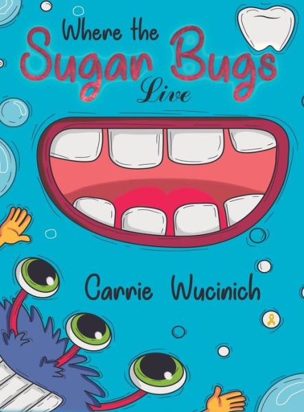 Where the Sugar Bugs Live - Carrie Wucinich - Books - Austin Macauley Publishers LLC - 9781645754527 - March 31, 2020