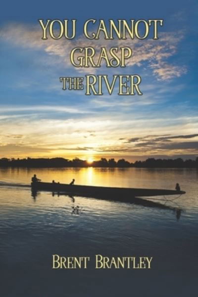 You Cannot Grasp the River - Brent Brantley - Książki - Elk Lake Publishing Inc - 9781649491527 - 17 marca 2021