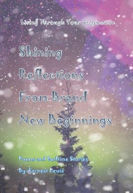 Shining Reflections From Brand New Beginnings - Earnest Lewis - Kirjat - Earnest Lewis - 9781666218527 - perjantai 11. joulukuuta 2020