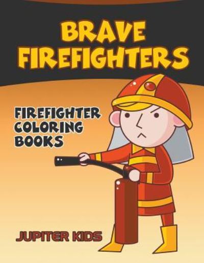 Cover for Jupiter Kids · Brave Firefighters: Firefighter Coloring Books (Paperback Book) (2016)