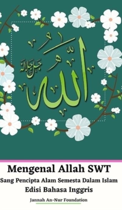 Cover for Jannah An-Nur Foundation · Mengenal Allah SWT Sang Pencipta Alam Semesta Dalam Islam Edisi Bahasa Inggris Hardcover Version (Hardcover Book) (2024)