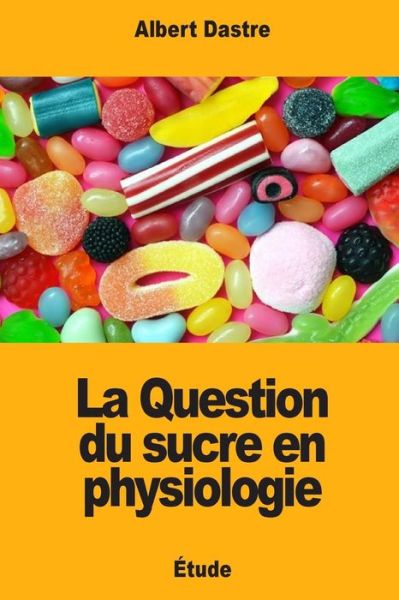 Cover for Albert Dastre · La Question Du Sucre En Physiologie (Taschenbuch) (2018)