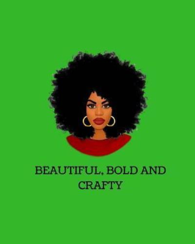 Beautiful, Bold And Crafty - Crafty Girl - Książki - Createspace Independent Publishing Platf - 9781725168527 - 23 sierpnia 2018