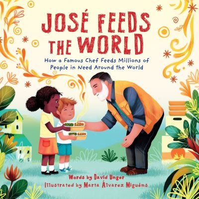 Cover for David Unger · Jose Feeds the World: How a famous chef feeds millions of people in need around the world (Hardcover Book) (2024)