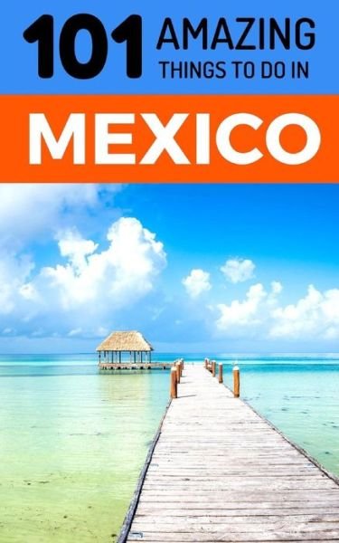 Cover for 101 Amazing Things · 101 Amazing Things to Do in Mexico (Paperback Book) (2018)