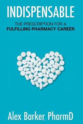 Cover for Alex Barker · Indispensable: The prescription for a fulfilling pharmacy career (Hardcover Book) (2019)