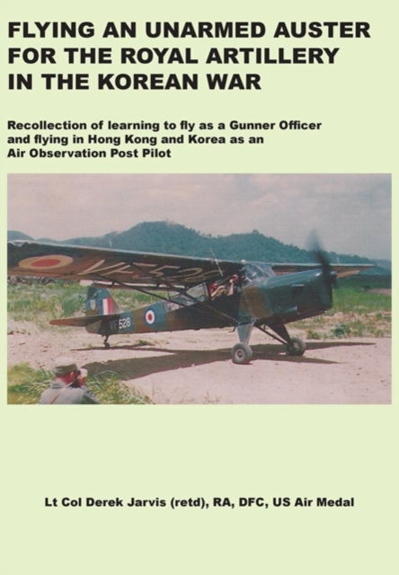 Cover for Derek Jarvis · Flying an Unarmed Auster for the Royal Artillery in the Korean War (Paperback Book) (2017)