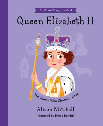 Cover for Alison Mitchell · Queen Elizabeth II: The Queen Who Chose To Serve - Do Great Things For God (Inbunden Bok) (2022)