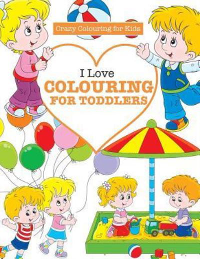 Cover for Elizabeth James · I Love Colouring for Toddlers ( Crazy Colouring for Kids) (Paperback Book) (2016)