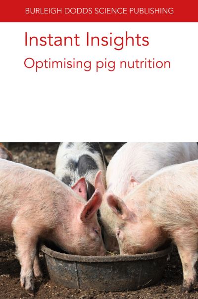 Instant Insights: Optimising Pig Nutrition - Burleigh Dodds Science: Instant Insights - Van Barneveld, Professor Robert (Barneveld Nutrition Pty Ltd) - Books - Burleigh Dodds Science Publishing Limite - 9781786769527 - April 18, 2023