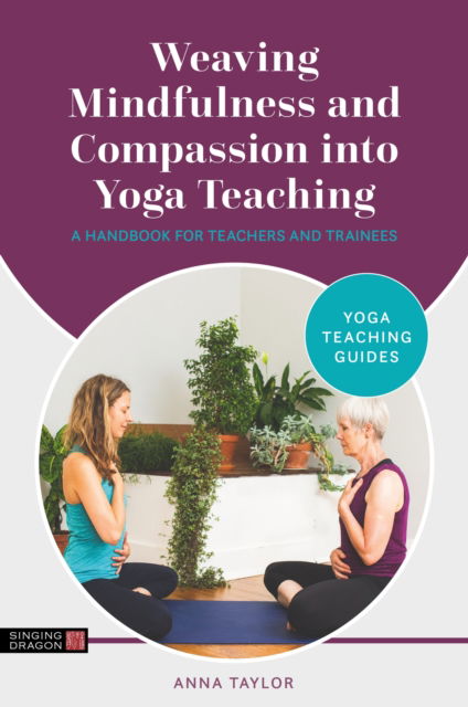 Cover for Anna Taylor · Weaving Mindfulness and Compassion into Yoga Teaching: A Handbook for Yoga Teachers and Trainees - Yoga Teaching Guides (Pocketbok) (2025)