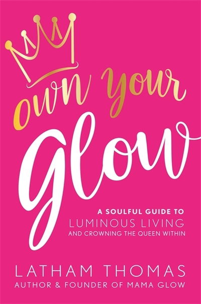 Cover for Latham Thomas · Own Your Glow: A Soulful Guide to Luminous Living and Crowning the Queen Within (Paperback Book) (2020)