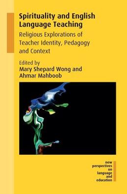 Spirituality and English Language Teaching: Religious Explorations of Teacher Identity, Pedagogy and Context - New Perspectives on Language and Education - Mary Shepard Wong - Books - Multilingual Matters - 9781788921527 - August 9, 2018