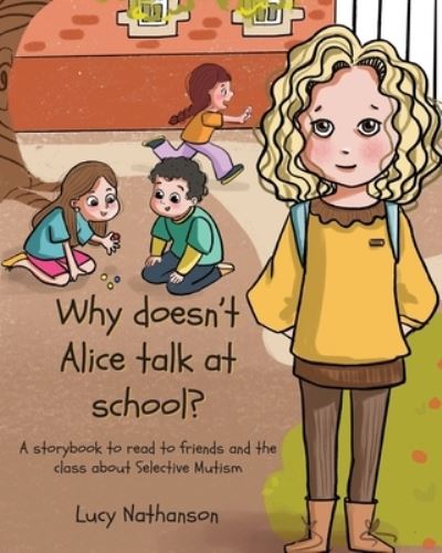 Why doesn't Alice talk at school? - Lucy Nathanson - Books - Independent Publishing Network - 9781789726527 - November 19, 2019