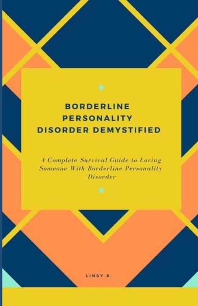 Cover for Linsy B · Borderline Personality Disorder Demystified: A Complete Survival Guide To Loving Someone With Borderline Personality Disorder, Understanding Borderline Personality Disorder And Essential Family Guide - Borderline Personality Disorder Demystified (Taschenbuch) (2019)