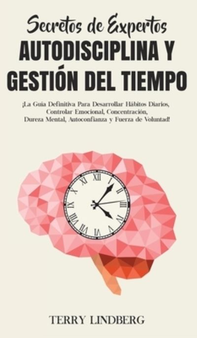 Secretos de Expertos - Autodisciplina y Gestion del Tiempo - Terry Lindberg - Książki - Terry Lindberg - 9781800762527 - 18 października 2020