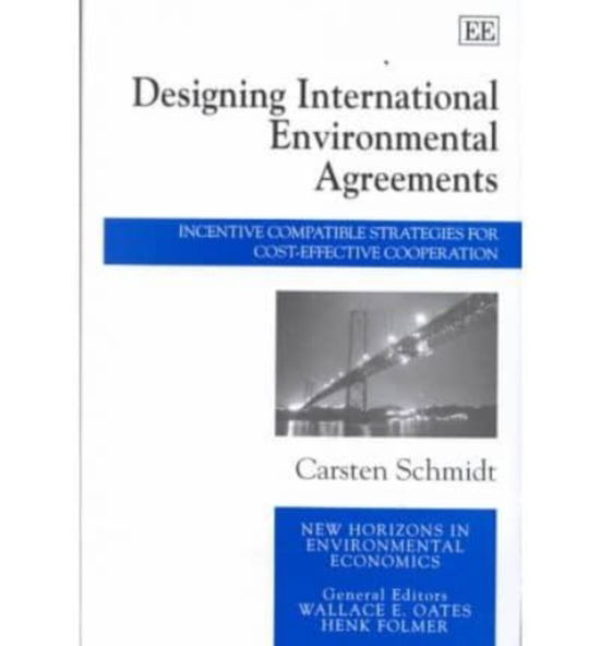 Cover for Carsten Schmidt · Designing International Environmental Agreements: Incentive Compatible Strategies for Cost-effective Cooperation - New Horizons in Environmental Economics series (Hardcover Book) (2000)