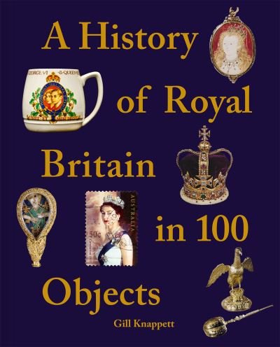 Cover for Gill Knappett · A History of Royal Britain in 100 Objects (Hardcover Book) (2022)